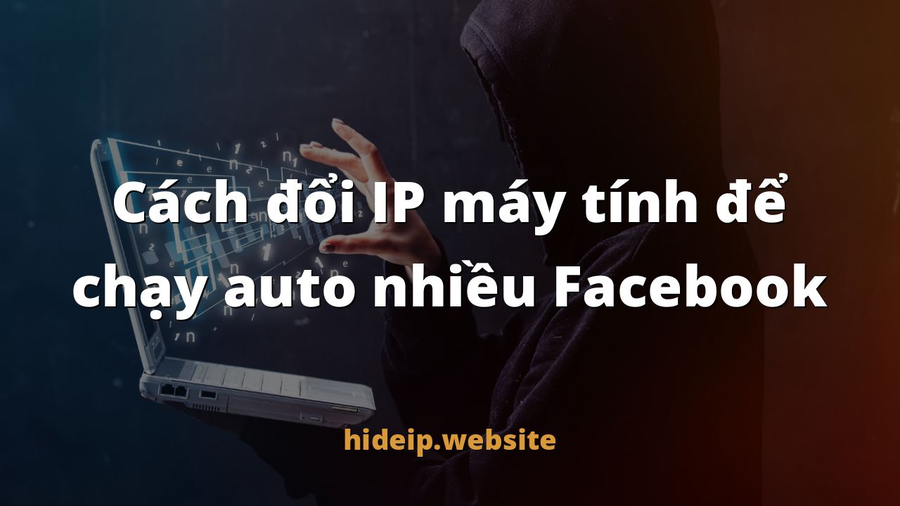 Cách đổi IP máy tính để chạy auto nhiều Facebook