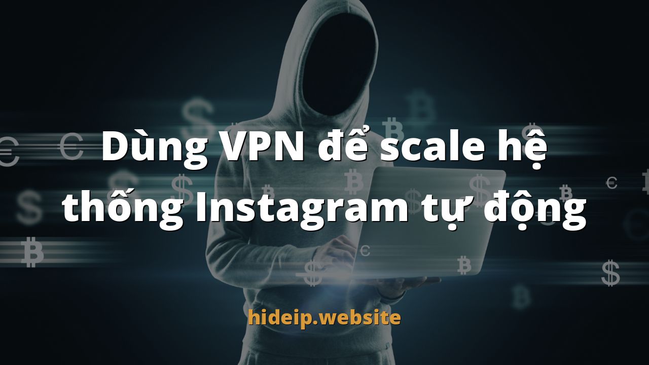 Dùng VPN để scale hệ thống Instagram tự động