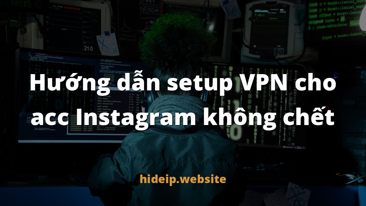 Hướng dẫn setup VPN cho acc Instagram không chết