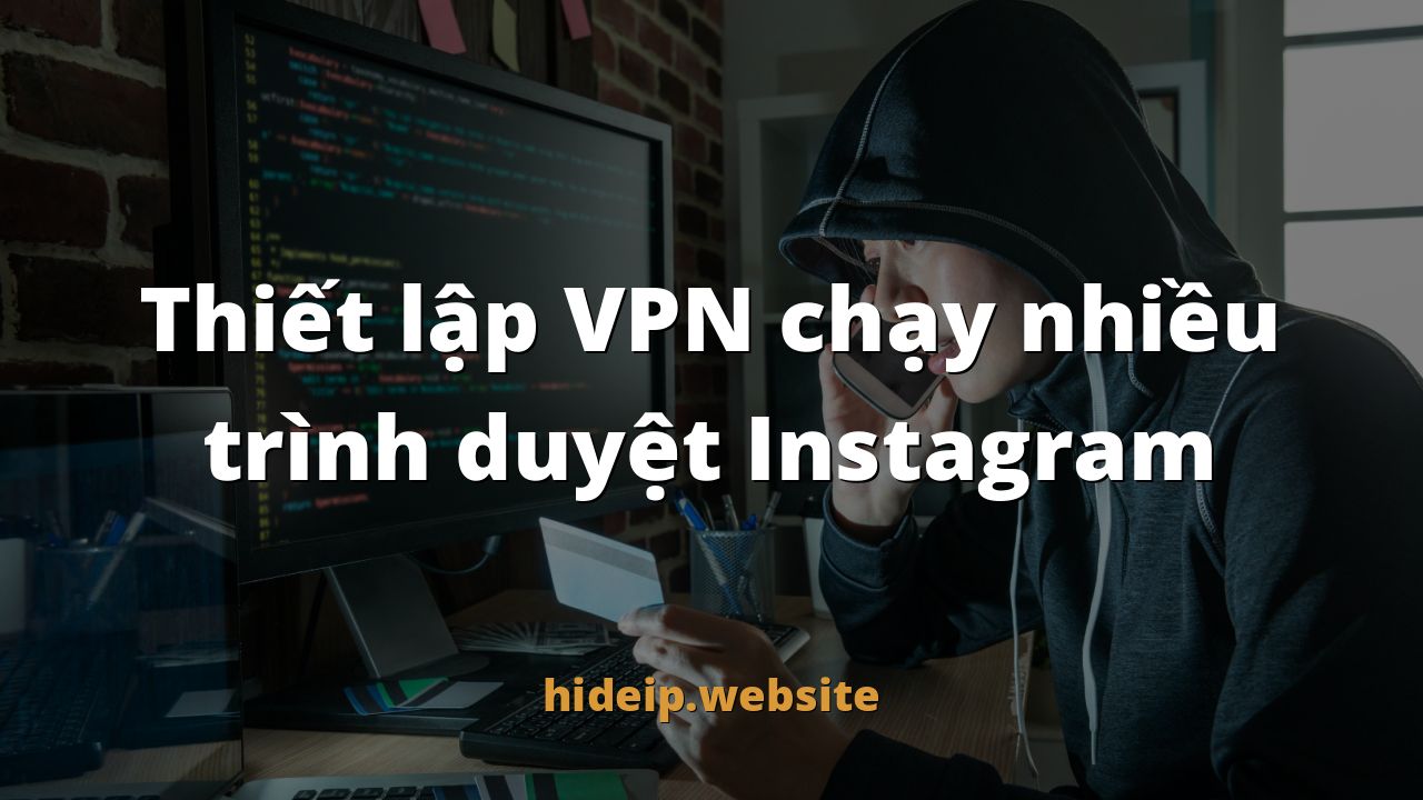 Thiết lập VPN chạy nhiều trình duyệt Instagram