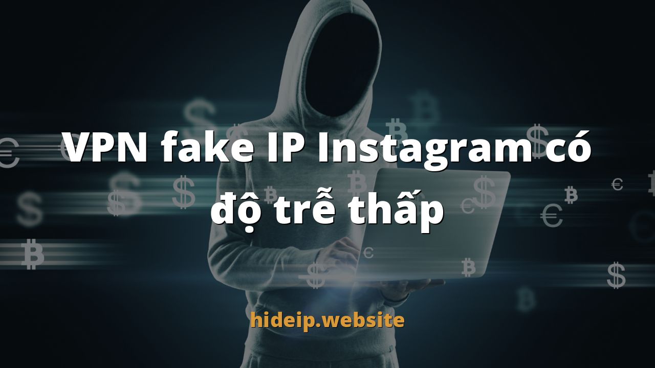 VPN fake IP Instagram có độ trễ thấp